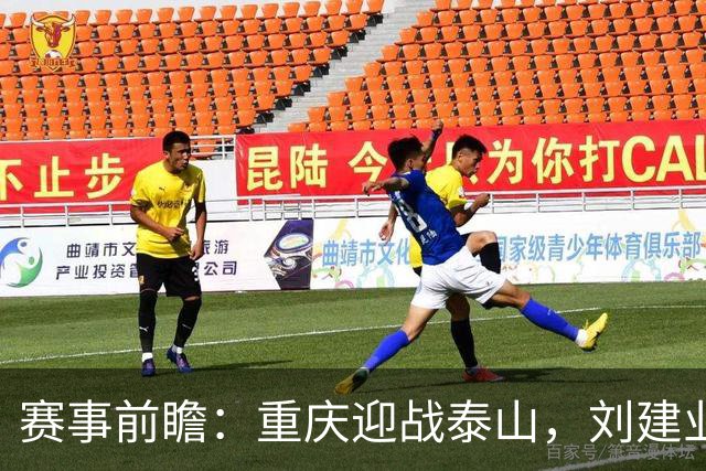 赛事前瞻：重庆迎战泰山，刘建业力求进攻与年轻球员表现